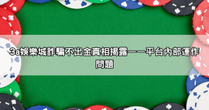 小心3a娛樂城詐騙不出金陷阱,揭密黑箱操作與不出金處理方式